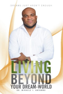 Living Beyond Your Dream-World : Dreams Just Aren'T Enough