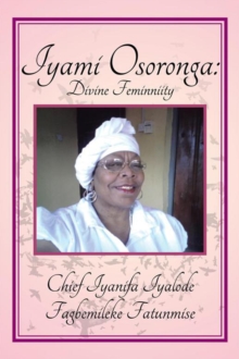 Iyami Osoronga: Divine Femininity : Divine Feminniity