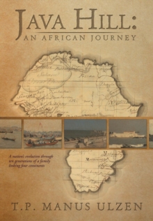 Java Hill : An African Journey: A Nation's Evolution Through Ten Generations of a Family Linking Four Continents