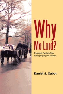 Why Me Lord? : The Amelia Sambula Story Turning Tragedy into Triumph