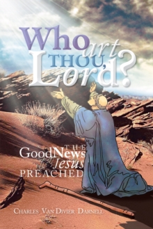 Who Art Thou, Lord? : The Good News Jesus Preached