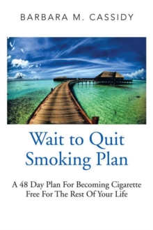 Wait to Quit Smoking : A 48 Day Plan for Becoming Cigarette Free for the Rest of Your Life