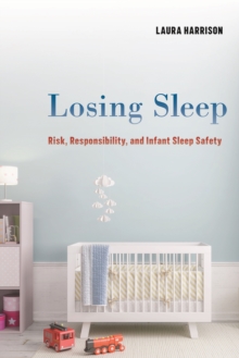 Losing Sleep : Risk, Responsibility, and Infant Sleep Safety