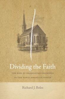 Dividing the Faith : The Rise of Segregated Churches in the Early American North