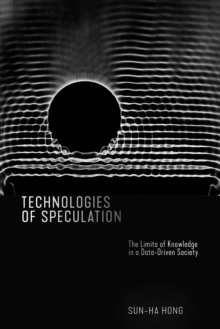 Technologies of Speculation : The Limits of Knowledge in a Data-Driven Society