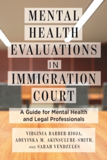 Mental Health Evaluations in Immigration Court : A Guide for Mental Health and Legal Professionals