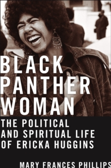 Black Panther Woman : The Political And Spiritual Life Of Ericka Huggins