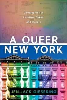 A Queer New York : Geographies of Lesbians, Dykes, and Queers