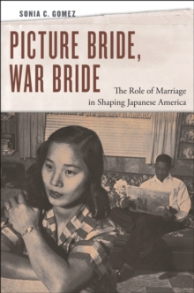 Picture Bride, War Bride : The Role of Marriage in Shaping Japanese America