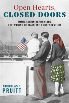 Open Hearts, Closed Doors : Immigration Reform and the Waning of Mainline Protestantism