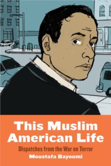 This Muslim American Life : Dispatches from the War on Terror