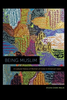 Being Muslim : A Cultural History of Women of Color in American Islam