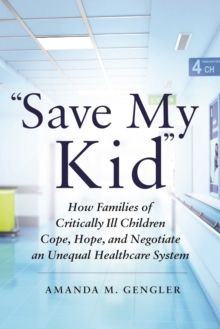 "Save My Kid" : How Families of Critically Ill Children Cope, Hope, and Negotiate an Unequal Healthcare System