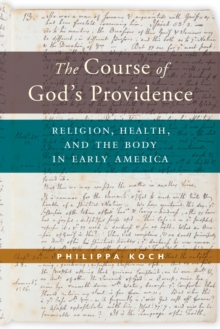 The Course of God's Providence : Religion, Health, and the Body in Early America