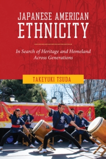 Japanese American Ethnicity : In Search of Heritage and Homeland Across Generations