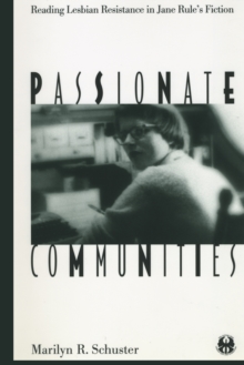 Passionate Communities : Reading Lesbian Resistance in Jane Rule's Fiction