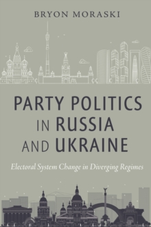 Party Politics in Russia and Ukraine : Electoral System Change in Diverging Regimes