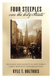 Four Steeples over the City Streets : Religion and Society in New York's Early Republic Congregations