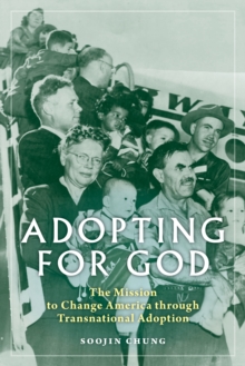 Adopting for God : The Mission to Change America through Transnational Adoption