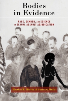 Bodies in Evidence : Race, Gender, and Science in Sexual Assault Adjudication