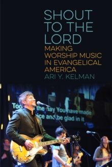 Shout to the Lord : Making Worship Music in Evangelical America