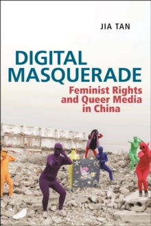 Digital Masquerade : Feminist Rights and Queer Media in China