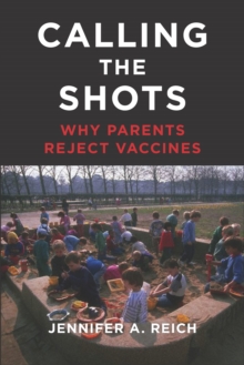 Calling the Shots : Why Parents Reject Vaccines