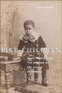 Like Children : Black Prodigy and the Measure of the Human in America