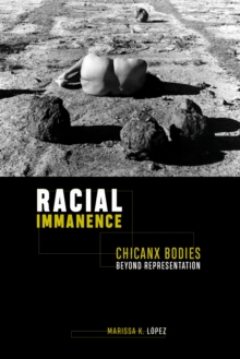 Racial Immanence : Chicanx Bodies Beyond Representation