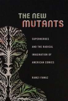 The New Mutants : Superheroes and the Radical Imagination of American Comics, Hardback Book The New Mutants : Superheroes and the Radical Imagination of American Comics, Hardback Book