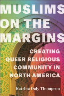 Muslims On The Margins : Creating Queer Religious Community In North America