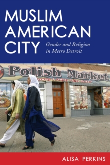 Muslim American City : Gender and Religion in Metro Detroit