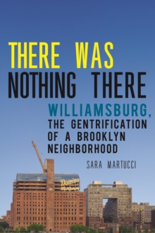 There Was Nothing There : Williamsburg, The Gentrification of a Brooklyn Neighborhood