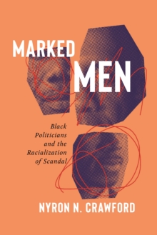 Marked Men : Black Politicians and the Racialization of Scandal