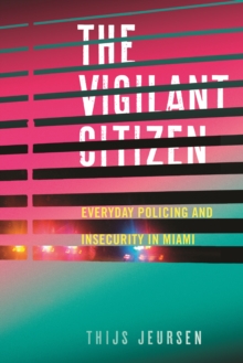 The Vigilant Citizen : Everyday Policing and Insecurity in Miami