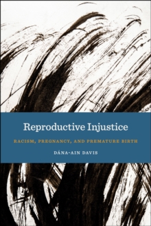 Reproductive Injustice : Racism, Pregnancy, and Premature Birth