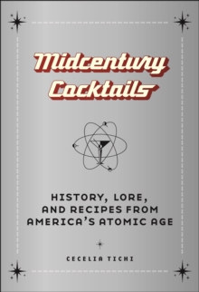 Midcentury Cocktails : History, Lore, and Recipes from America's Atomic Age