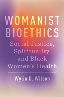 Womanist Bioethics : Social Justice, Spirituality, and Black Women's Health