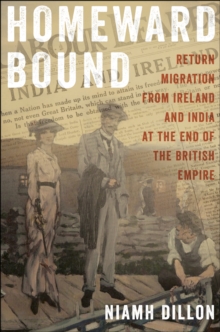 Homeward Bound : Return Migration from Ireland and India at the End of the British Empire