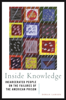 Inside Knowledge : Incarcerated People on the Failures of the American Prison