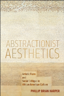 Abstractionist Aesthetics : Artistic Form and Social Critique in African American Culture, Paperback Book Abstractionist Aesthetics : Artistic Form and Social Critique in African American Culture, Paperback Book