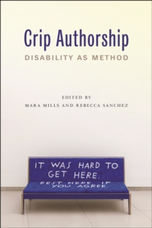 Crip Authorship : Disability as Method