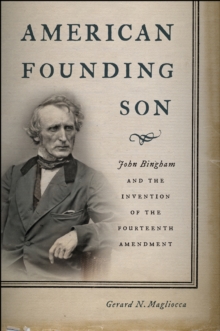 American Founding Son : John Bingham and the Invention of the Fourteenth Amendment, Paperback Book American Founding Son : John Bingham and the Invention of the Fourteenth Amendment, Paperback Book