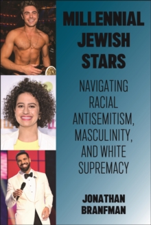 Millennial Jewish Stars : Navigating Racial Antisemitism, Masculinity, and White Supremacy