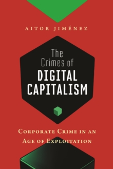 The Crimes of Digital Capitalism : Corporate Crime in an Age of Exploitation