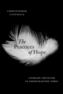 The Practices of Hope : Literary Criticism in Disenchanted Times