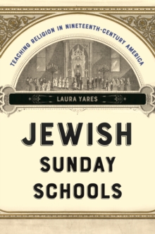 Jewish Sunday Schools : Teaching Religion in Nineteenth-Century America