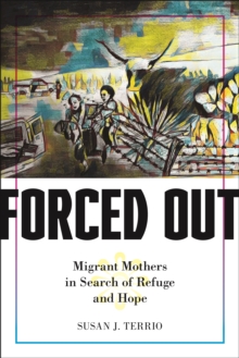 Forced Out : Migrant Mothers in Search of Refuge and Hope