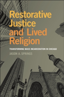 Restorative Justice and Lived Religion : Transforming Mass Incarceration in Chicago