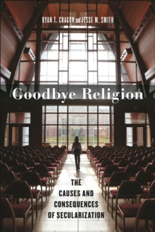 Goodbye Religion : The Causes and Consequences of Secularization